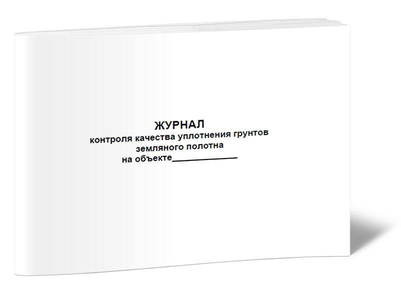 Журнал контроля качества. Журнал уплотнения грунта. Журнал контроля уплотнения грунта. Журнал контроля уплотнения земляного полотна. Журнал уплотнение грунта контроль качества.